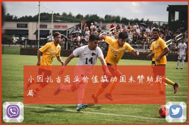 小因扎吉商业价值撬动国米赞助新局
